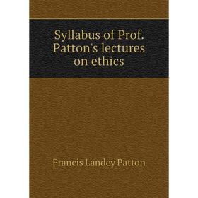 

Книга Syllabus of Prof. Patton's lectures on ethics
