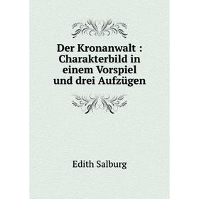 

Книга Der Kronanwalt: Charakterbild in einem Vorspiel und drei Aufzügen