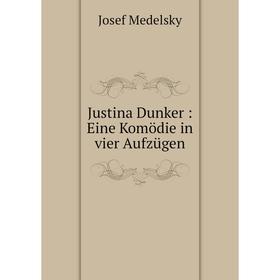 

Книга Justina Dunker: Eine Komödie in vier Aufzügen