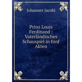 

Книга Prinz Louis Ferdinand: Vaterländisches Schauspiel in fünf Akten