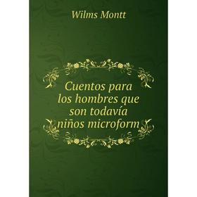 

Книга Cuentos para los hombres que son todavía niños microform