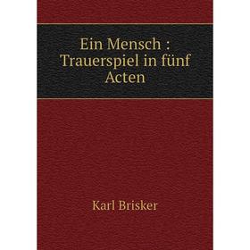 

Книга Ein Mensch: Trauerspiel in fünf Acten