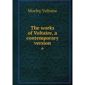 

Книга The works of Voltaire, a contemporary version 6