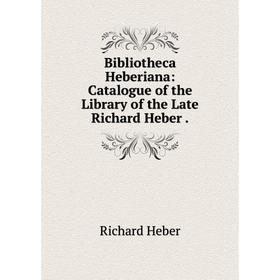 

Книга Bibliotheca Heberiana: Catalogue of the Library of the Late Richard Heber
