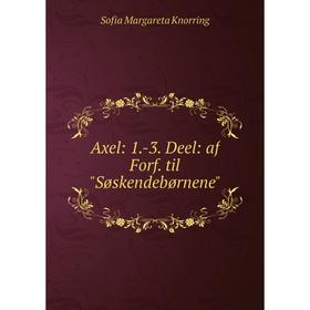 

Книга Axel: 1.-3. Deel: af Forf. til Søskendebørnene