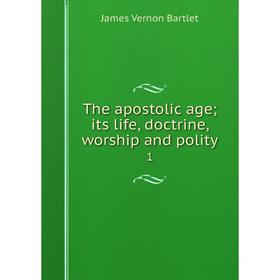 

Книга The apostolic age; its life, doctrine, worship and polity 1