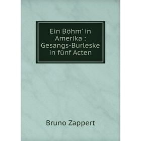 

Книга Ein Böhm' in Amerika: Gesangs-Burleske in fünf Acten