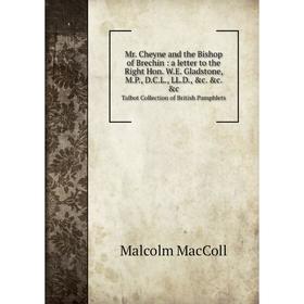 

Книга Mr Cheyne and the Bishop of Brechin: a letter to the Right Hon WE Gladstone, MP, DCL, LLD, Talbot Collection of British Pamphl