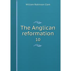 

Книга The Anglican reformation 10