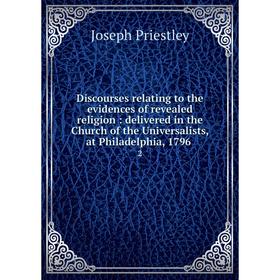 

Книга Discourses relating to the evidences of revealed religion: delivered in the Church of the Universalists, at Philadelphia, 17962