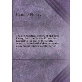 

Книга The ecclesiastical history of M. l'abbé Fleury, from the Second Ecumenical Council to the end of the fourth century / translated with notes and