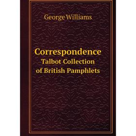 

Книга Correspondence Talbot Collection of British Pamphlets