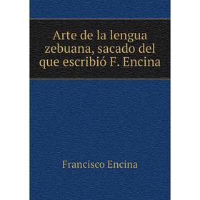 

Книга Arte de la lengua zebuana, sacado del que escribió F. Encina