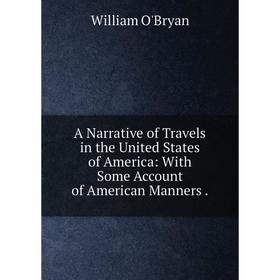 

Книга A Narrative of Travels in the United States of America: With Some Account of American Manners