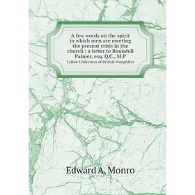 

Книга A few words on the spirit in which men are meeting the present crisis in the church: a letter to Roundell Palmer, esq. Q.C., M.P. Talbot Collect