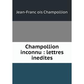 

Книга Champollion inconnu: lettres inedites