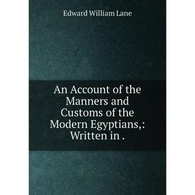 

Книга An Account of the Manners and Customs of the Modern Egyptians,: Written in