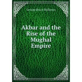 

Книга Akbar and the Rise of the Mughal Empire
