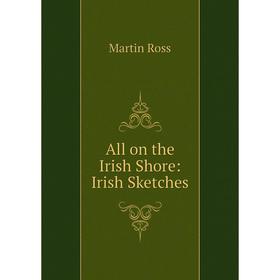 

Книга All on the Irish Shore: Irish Sketches