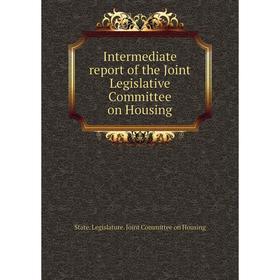 

Книга Intermediate report of the Joint Legislative Committee on Housing