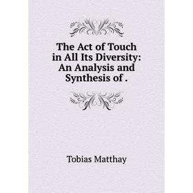 

Книга The Act of Touch in All Its Diversity: An Analysis and Synthesis of