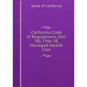 

Книга California Code of Regulations, (Vol. 38), Title 28, Managed Health Care