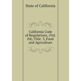 

Книга California Code of Regulations, (Vol. 04), Title 3, Food and Agriculture