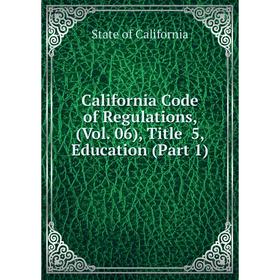 

Книга California Code of Regulations, (Vol. 06), Title 5, Education (Part 1)