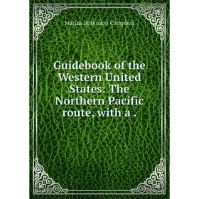 

Книга Guidebook of the Western United States: The Northern Pacific route, with a