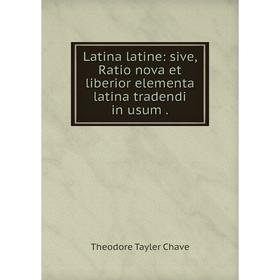 

Книга Latina latine: sive, Ratio nova et liberior elementa latina tradendi in usum