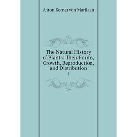 

Книга The Natural History of Plants: Their Forms, Growth, Reproduction, and Distribution