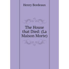 

Книга The House that Died: (La Maison Morte)