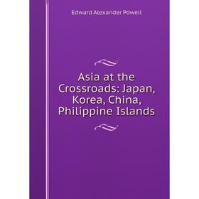 

Книга Asia at the Crossroads: Japan, Korea, China, Philippine Islands