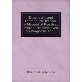 

Книга Diagnostic and Therapeutic Technic: A Manual of Practical Procedures Employed in Diagnosis and