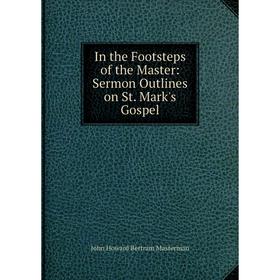 

Книга In the Footsteps of the Master: Sermon Outlines on St. Mark's Gospel