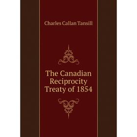 

Книга The Canadian Reciprocity Treaty of 1854