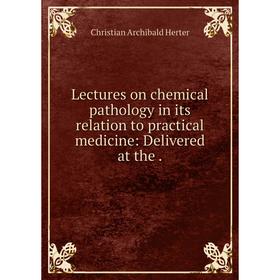 

Книга Lectures on chemical pathology in its relation to practical medicine