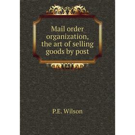 

Книга Mail order organization, the art of selling goods by post