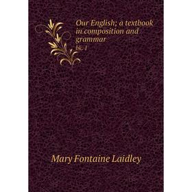 

Книга Our English; a textbook in composition and grammarbk 1