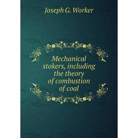 

Книга Mechanical stokers, Including the theory of combustion of coal