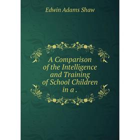 

Книга A Comparison of the Intelligence and Training of School Children in a