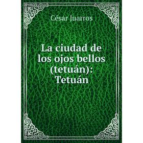 

Книга La ciudad de los ojos bellos (tetuán): Tetuán