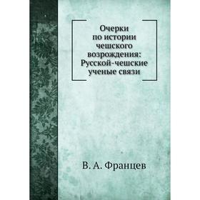 

Очерки по истории чешского возрождения: Русской-чешские ученые связи