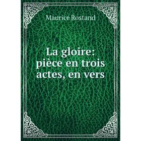 

Книга La gloire: pièce en trois actes, en vers