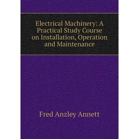 

Книга Electrical Machinery: A Practical Study Course on Installation, Operation and Maintenance