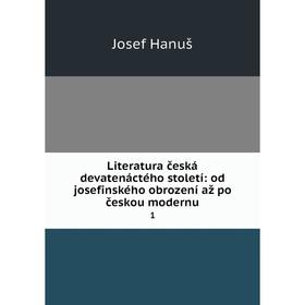 

Книга Literatura česká devatenáctého století: od josefinského obrození až po českou modernu 1