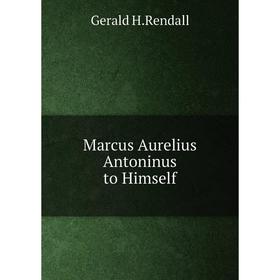 

Книга Marcus Aurelius Antoninus to Himself