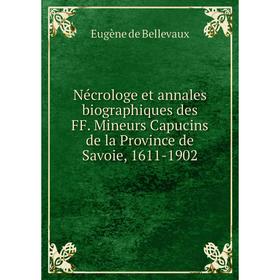 

Книга Nécrologe et annales biographiques des FF Mineurs Capucins de la Province de Savoie, 1611-1902