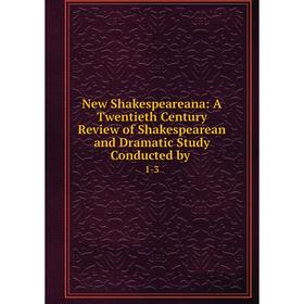 

Книга New Shakespeareana: A Twentieth Century Review of Shakespearean and Dramatic Study Conducted by1-3