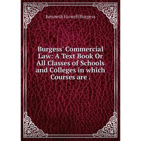 

Книга Burgess' Commercial Law: A Text Book Or All Classes of Schools and Colleges in which Courses are